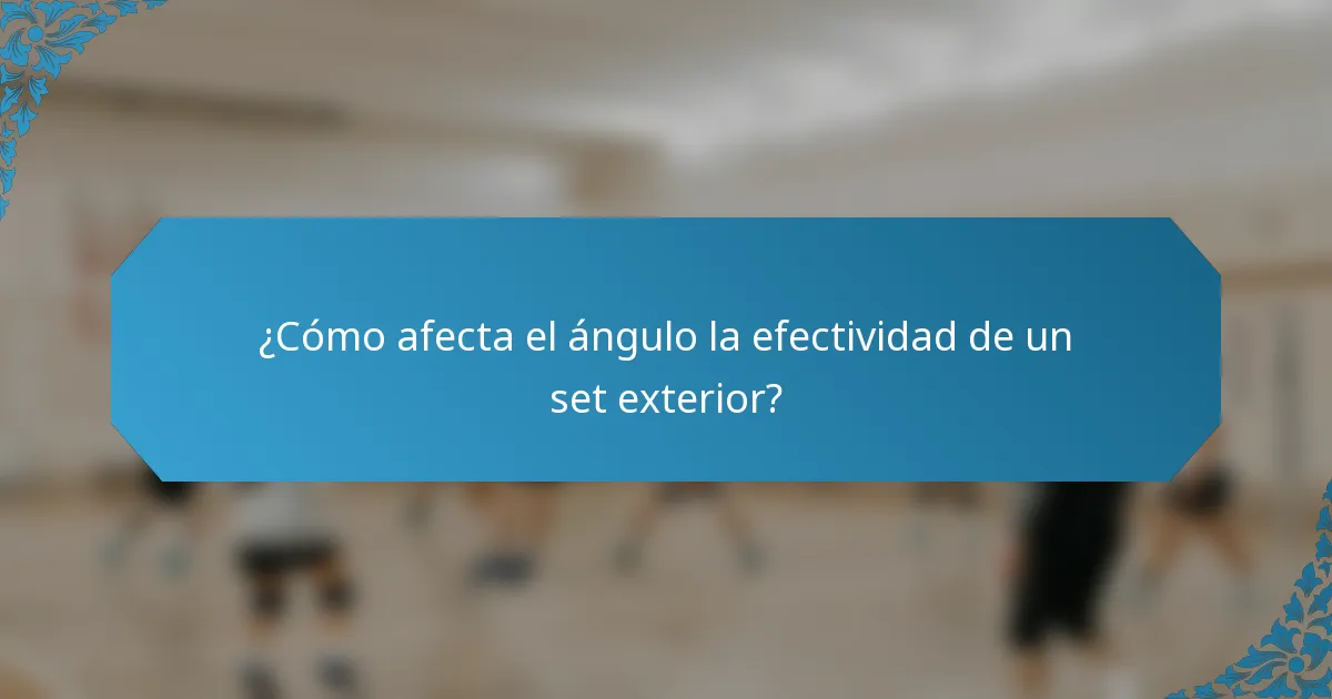 ¿Cómo afecta el ángulo la efectividad de un set exterior?