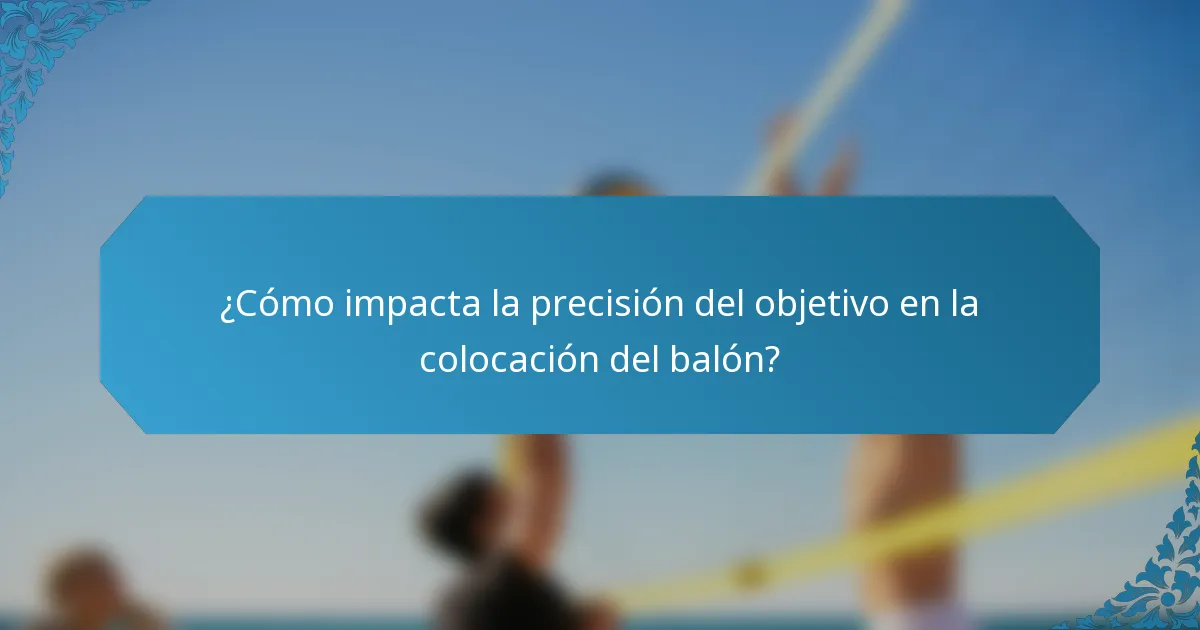 ¿Cómo impacta la precisión del objetivo en la colocación del balón?