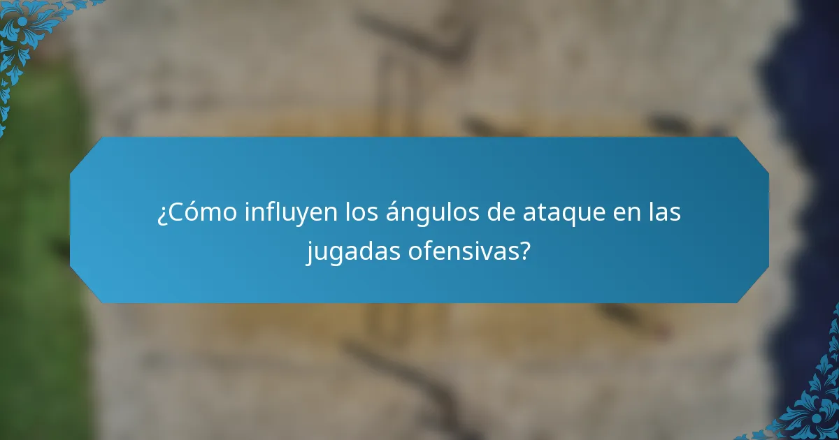 ¿Cómo influyen los ángulos de ataque en las jugadas ofensivas?