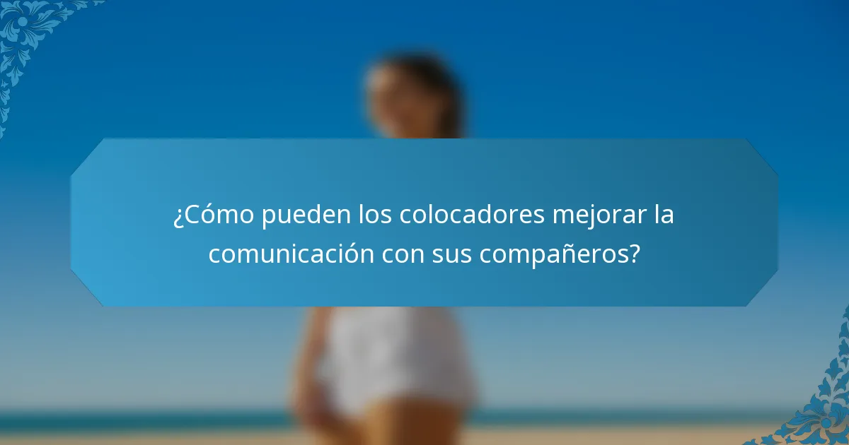¿Cómo pueden los colocadores mejorar la comunicación con sus compañeros?