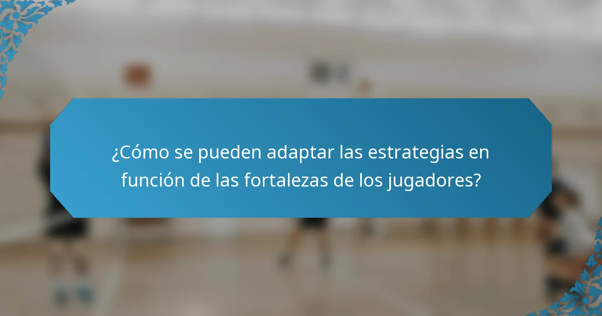 ¿Cómo se pueden adaptar las estrategias en función de las fortalezas de los jugadores?