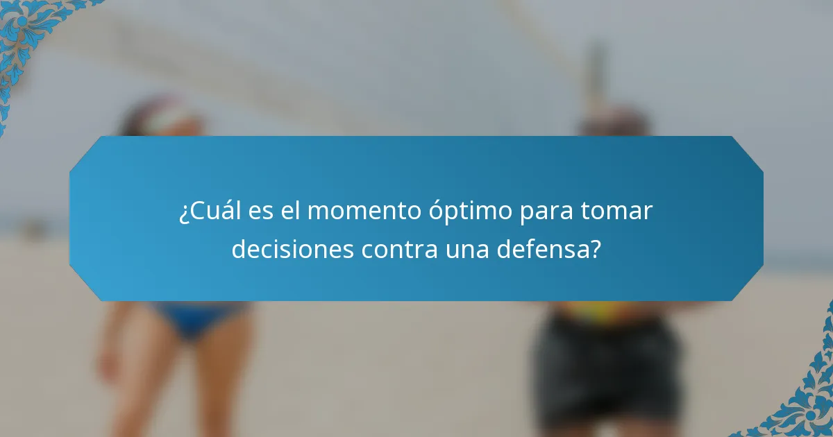 ¿Cuál es el momento óptimo para tomar decisiones contra una defensa?