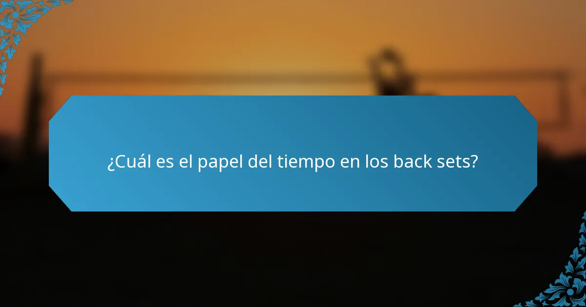 ¿Cuál es el papel del tiempo en los back sets?