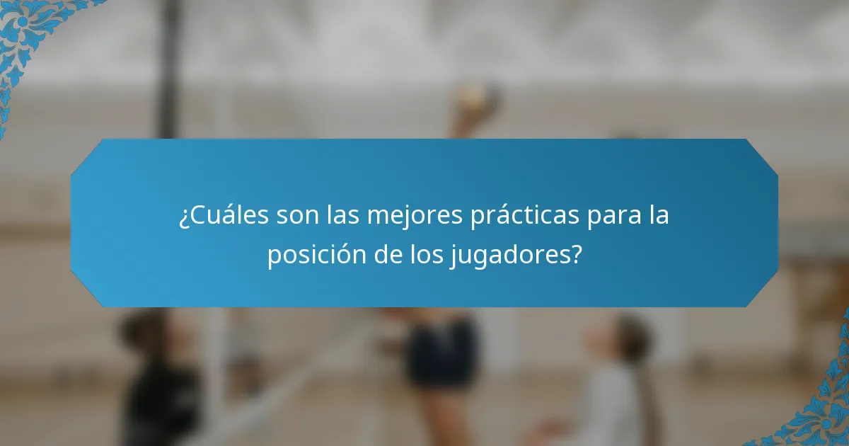 ¿Cuáles son las mejores prácticas para la posición de los jugadores?