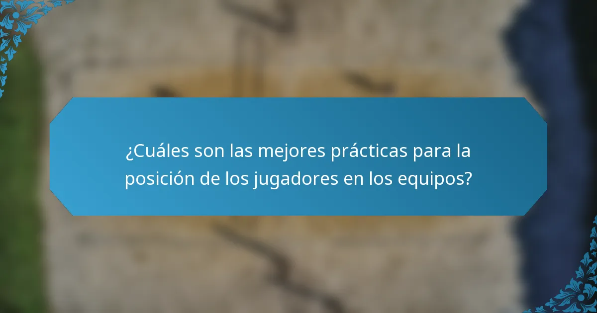 ¿Cuáles son las mejores prácticas para la posición de los jugadores en los equipos?
