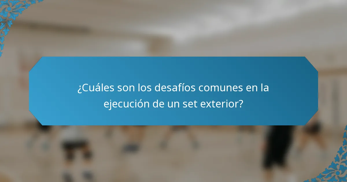 ¿Cuáles son los desafíos comunes en la ejecución de un set exterior?