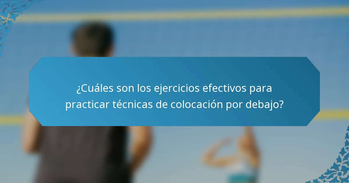 ¿Cuáles son los ejercicios efectivos para practicar técnicas de colocación por debajo?