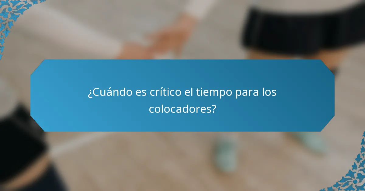 ¿Cuándo es crítico el tiempo para los colocadores?