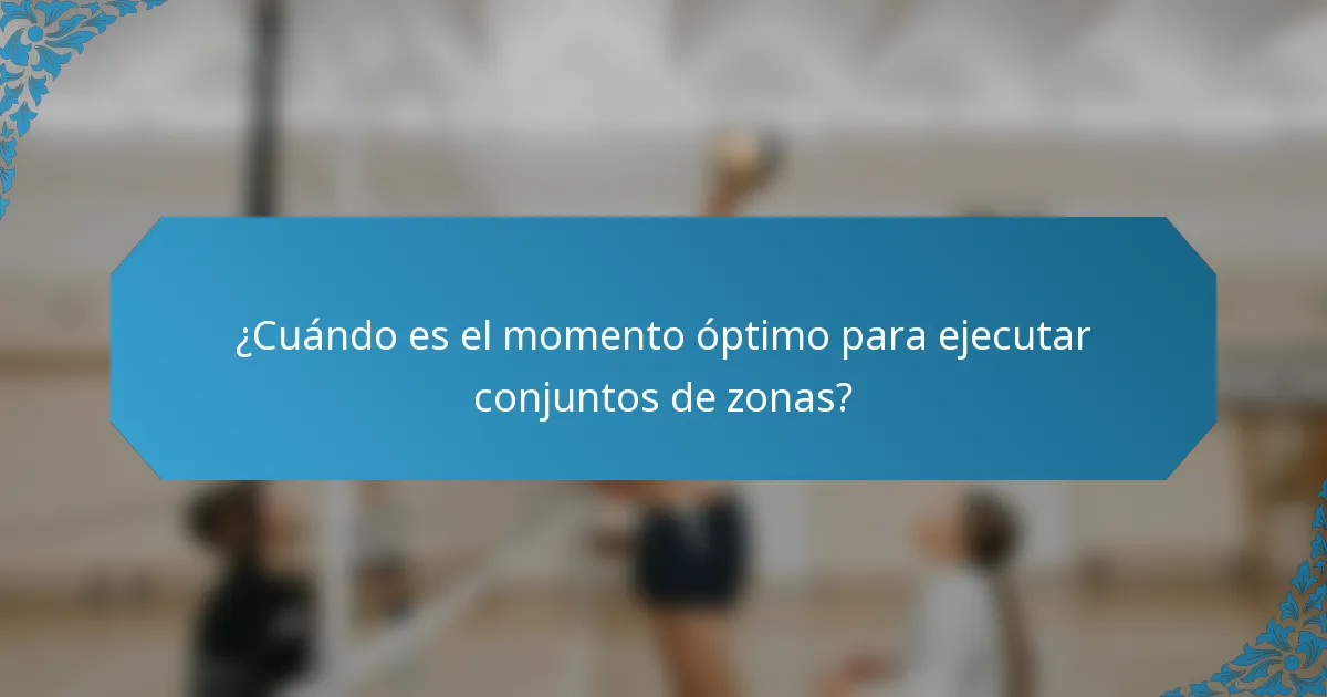 ¿Cuándo es el momento óptimo para ejecutar conjuntos de zonas?