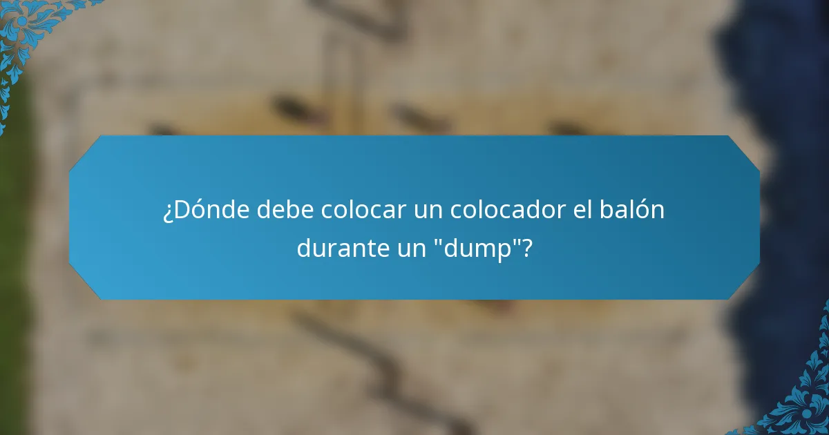 ¿Dónde debe colocar un colocador el balón durante un 