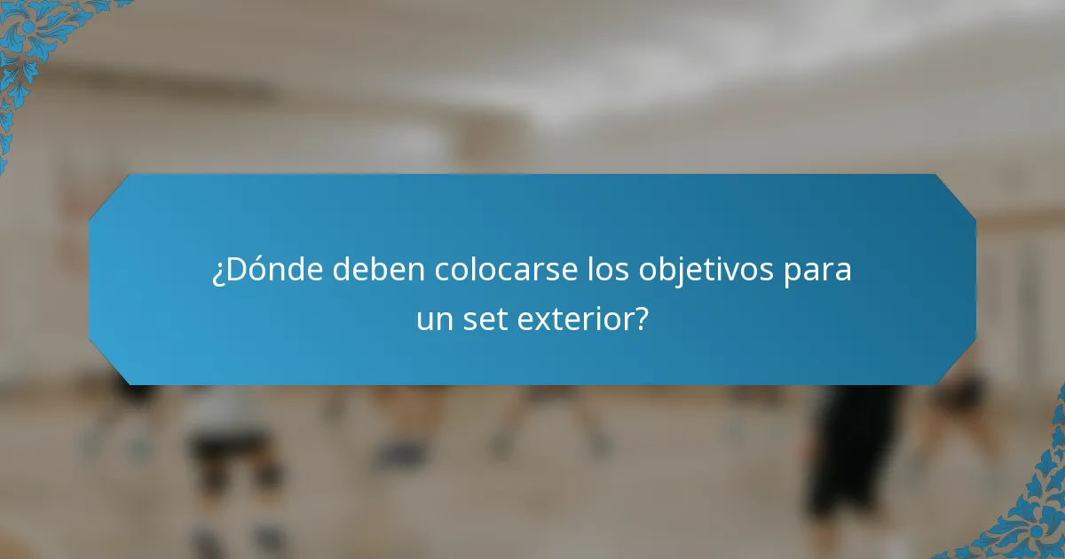 ¿Dónde deben colocarse los objetivos para un set exterior?
