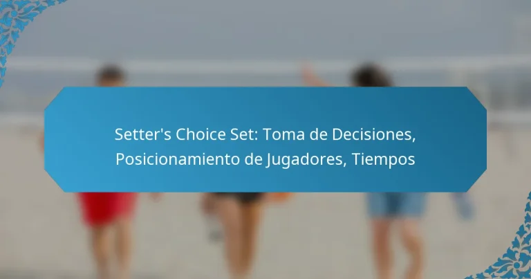 Setter’s Choice Set: Toma de Decisiones, Posicionamiento de Jugadores, Tiempos