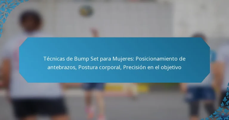 Técnicas de Bump Set para Mujeres: Posicionamiento de antebrazos, Postura corporal, Precisión en el objetivo