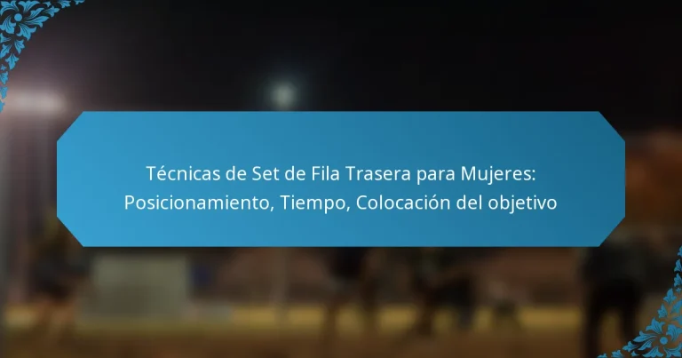 Técnicas de Set de Fila Trasera para Mujeres: Posicionamiento, Tiempo, Colocación del objetivo