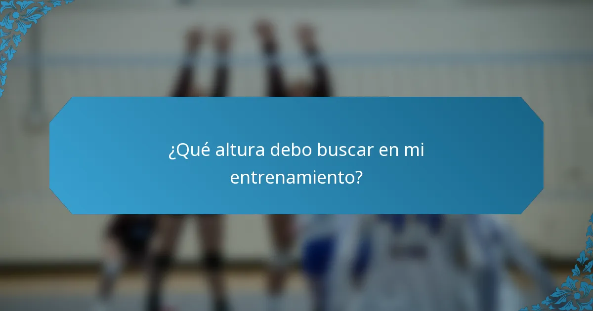 ¿Qué altura debo buscar en mi entrenamiento?