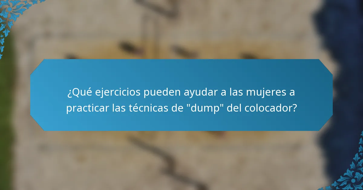 ¿Qué ejercicios pueden ayudar a las mujeres a practicar las técnicas de 