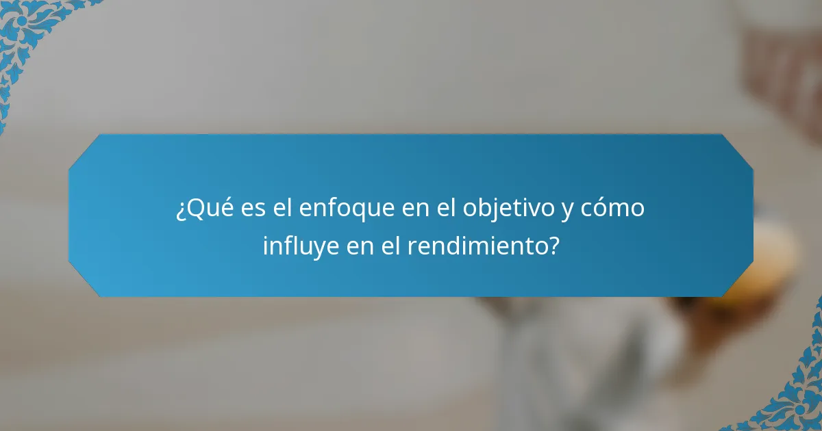 ¿Qué es el enfoque en el objetivo y cómo influye en el rendimiento?