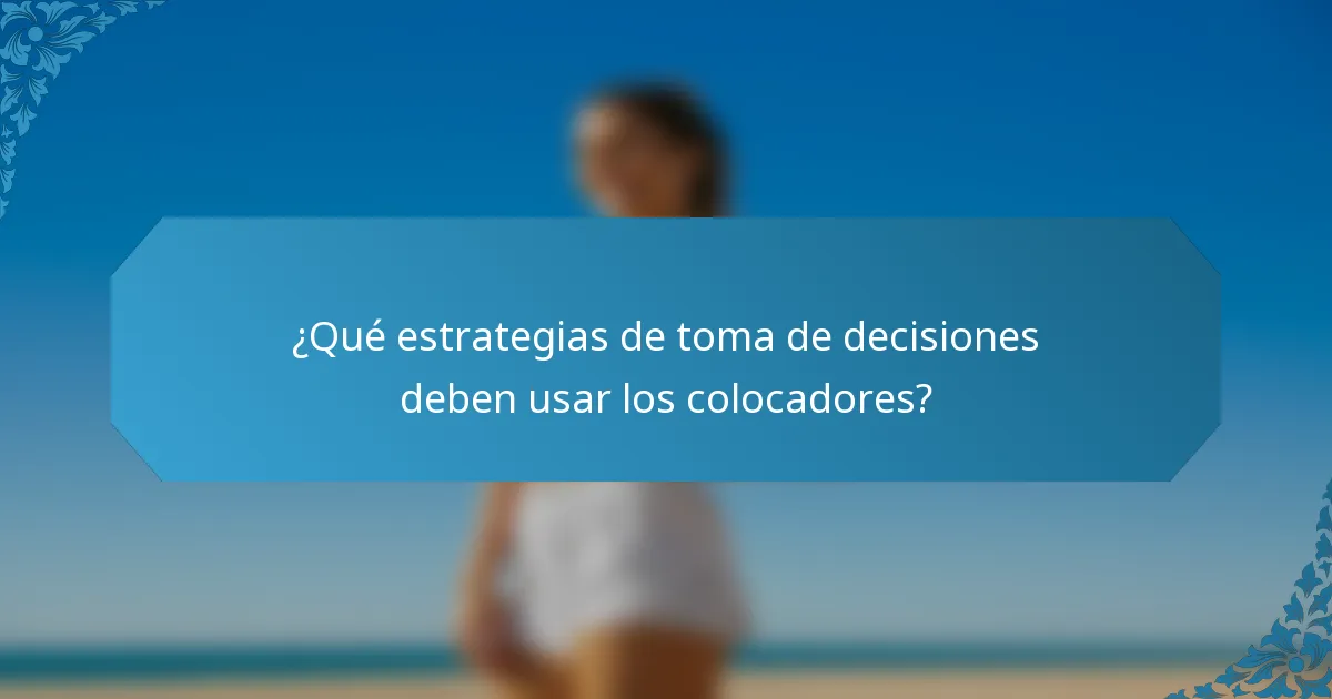 ¿Qué estrategias de toma de decisiones deben usar los colocadores?