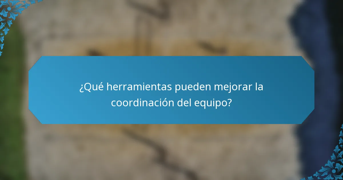 ¿Qué herramientas pueden mejorar la coordinación del equipo?
