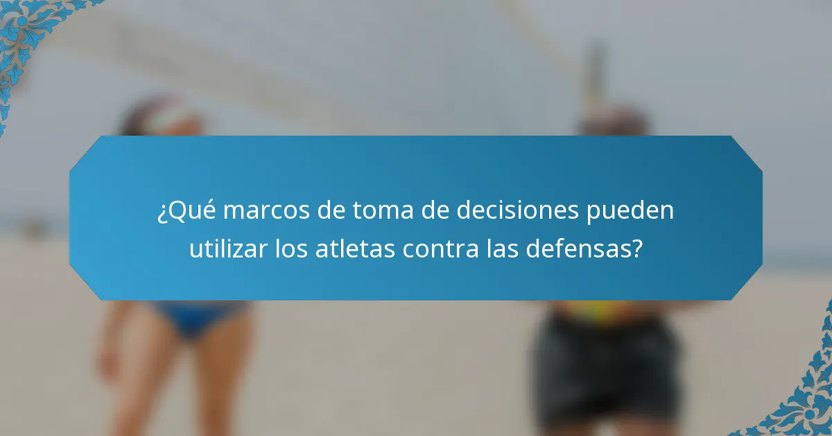 ¿Qué marcos de toma de decisiones pueden utilizar los atletas contra las defensas?