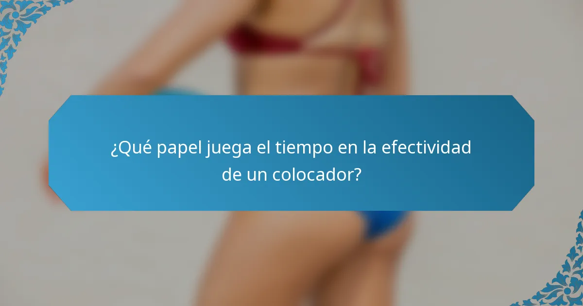 ¿Qué papel juega el tiempo en la efectividad de un colocador?