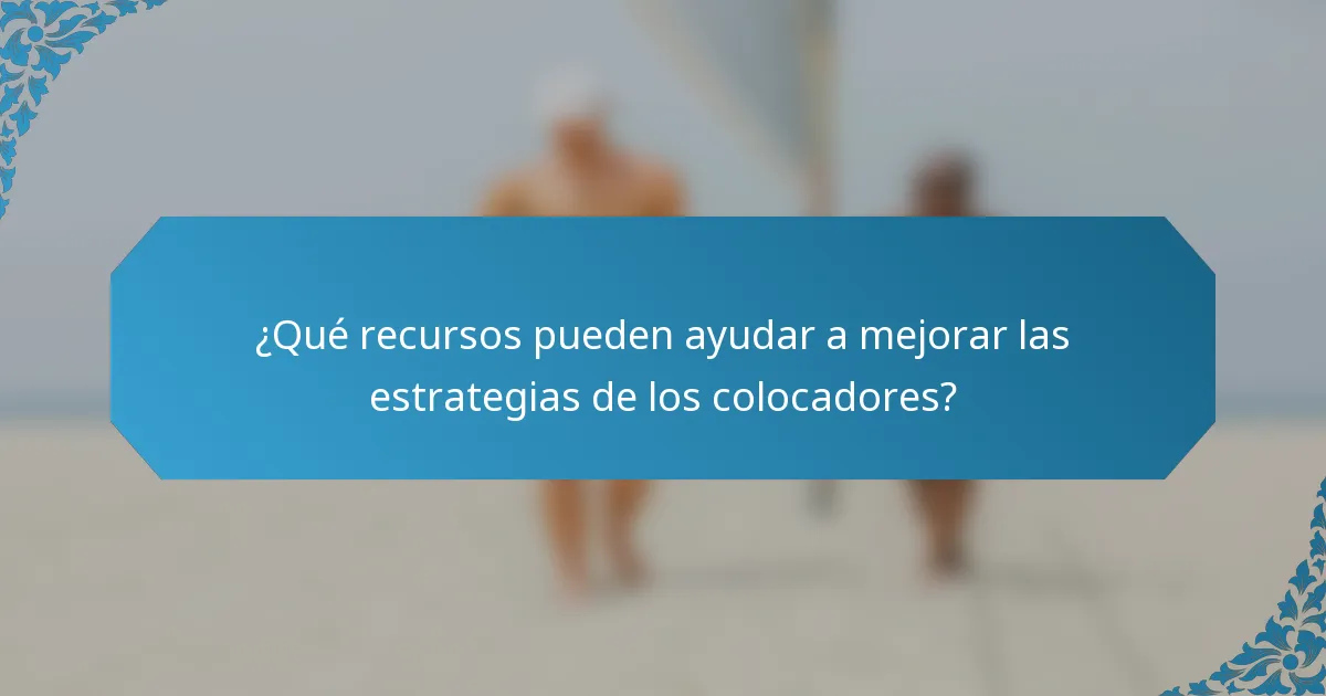 ¿Qué recursos pueden ayudar a mejorar las estrategias de los colocadores?