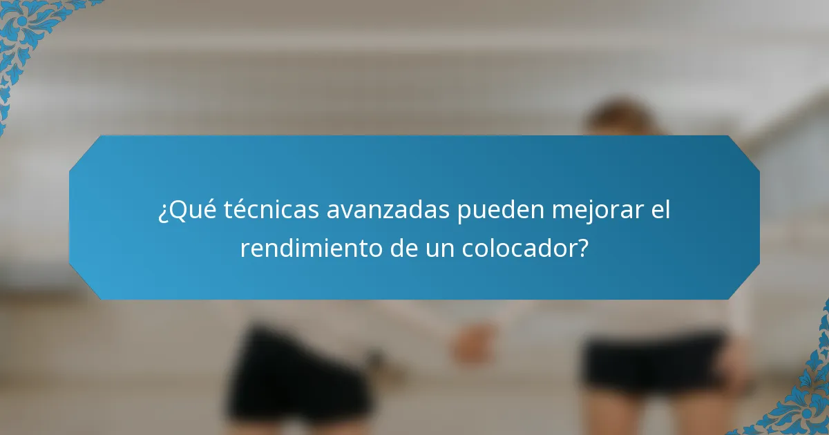 ¿Qué técnicas avanzadas pueden mejorar el rendimiento de un colocador?